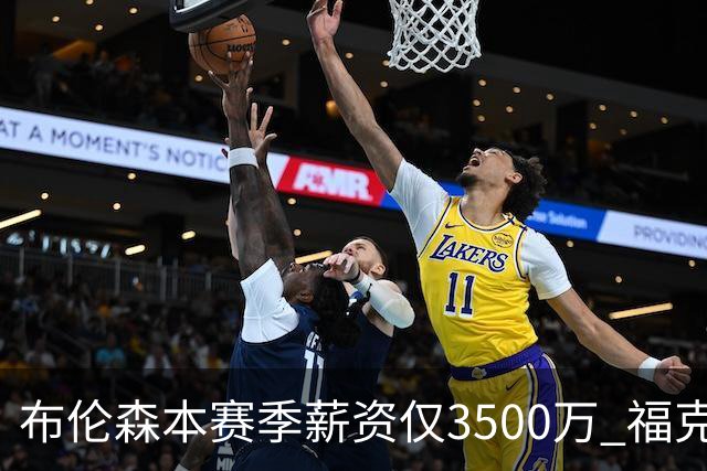 布伦森本赛季薪资仅3500万 福克斯5000万合同下个月生效